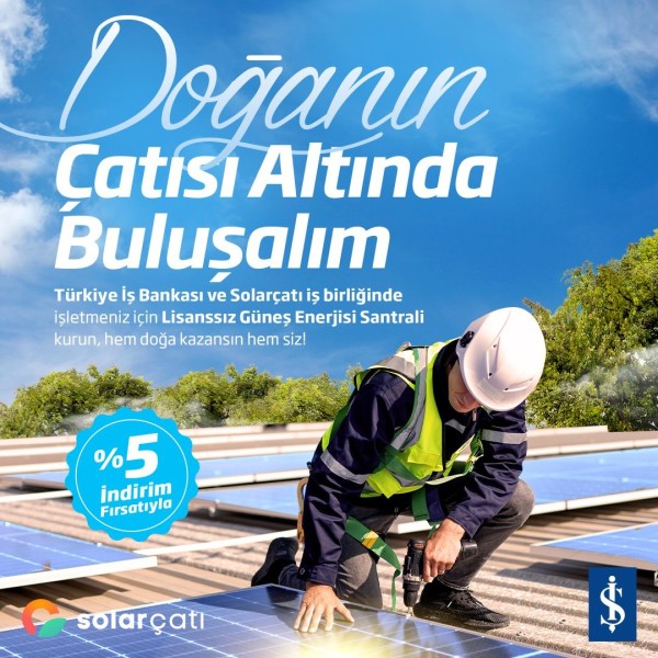 İş Bankası ve Solarçatı iş birliğiyle güneş enerjisi santrali yatırımlarına destek