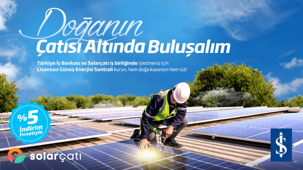 İş Bankası ve Solarçatı iş birliğiyle güneş enerjisi santrali yatırımlarına destek